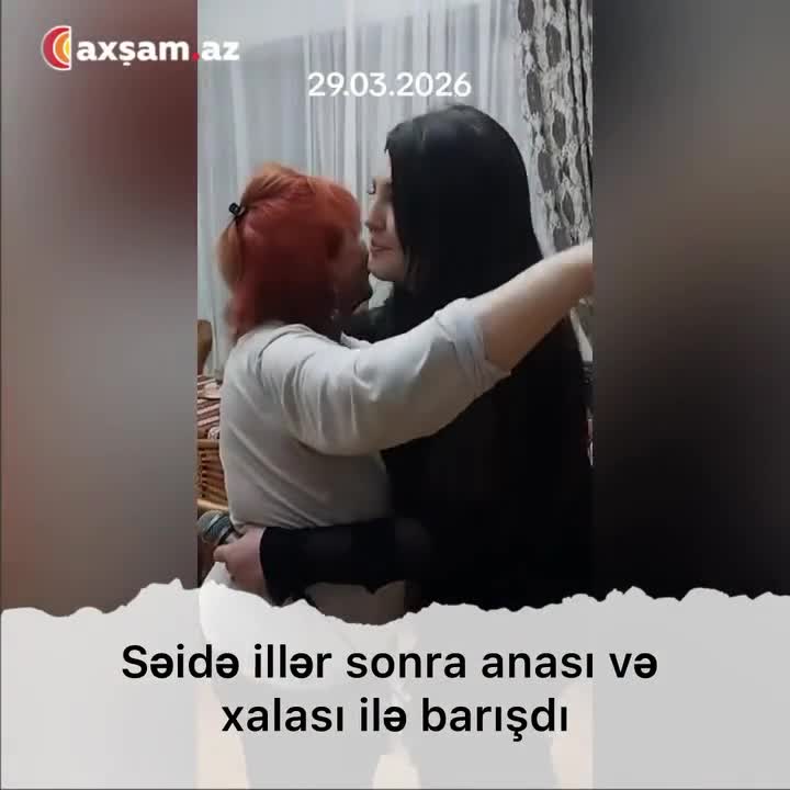 Səidə illər sonra anası və xalası ilə barışdı