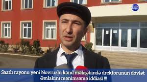 Saatlı rayonu yeni Novruzlu kənd məktəbinin drektorunun korupsiya iddiası!