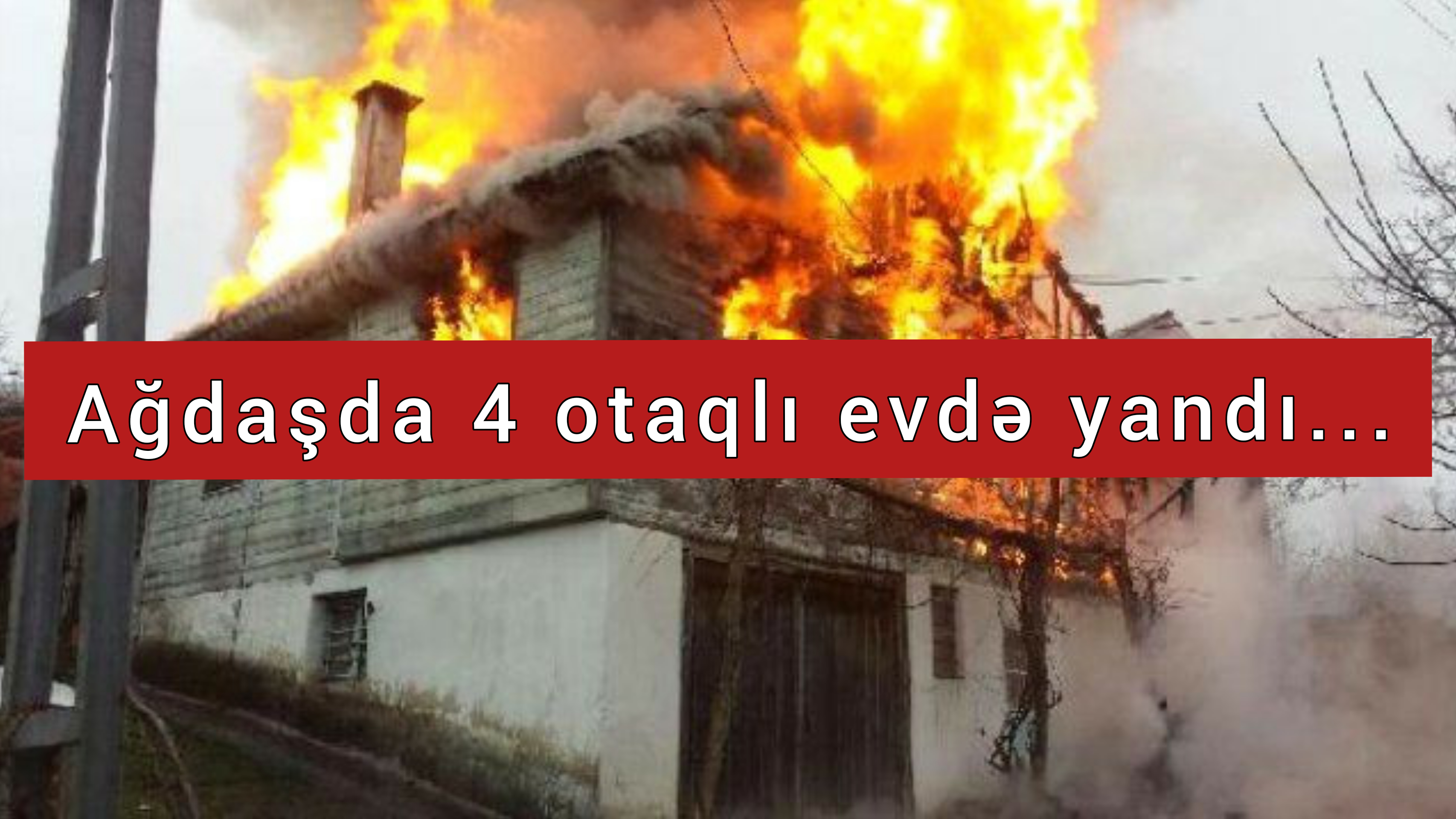 Ağdaş rayonunda 4 otaqlı ev yandı
