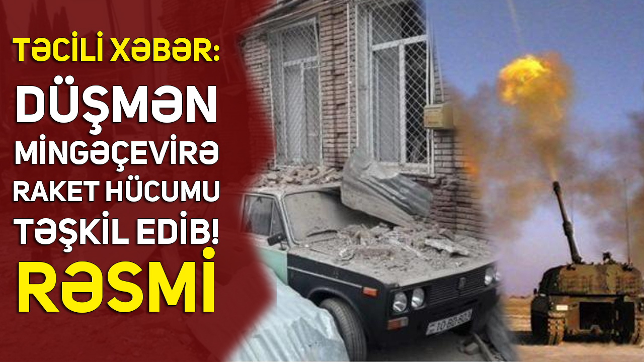 TƏCİLİ XƏBƏR: Düşmən Mingəçevirə raket hücumu təşkil edib - RƏSMİ