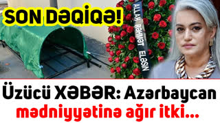 Üzücü xəbər: Azərbaycan mədniyyətinə ağır itki