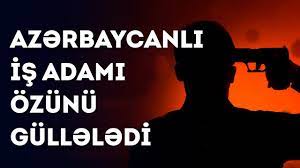 İstanbulda azərbaycanlı iş adamı özünü güllələyib