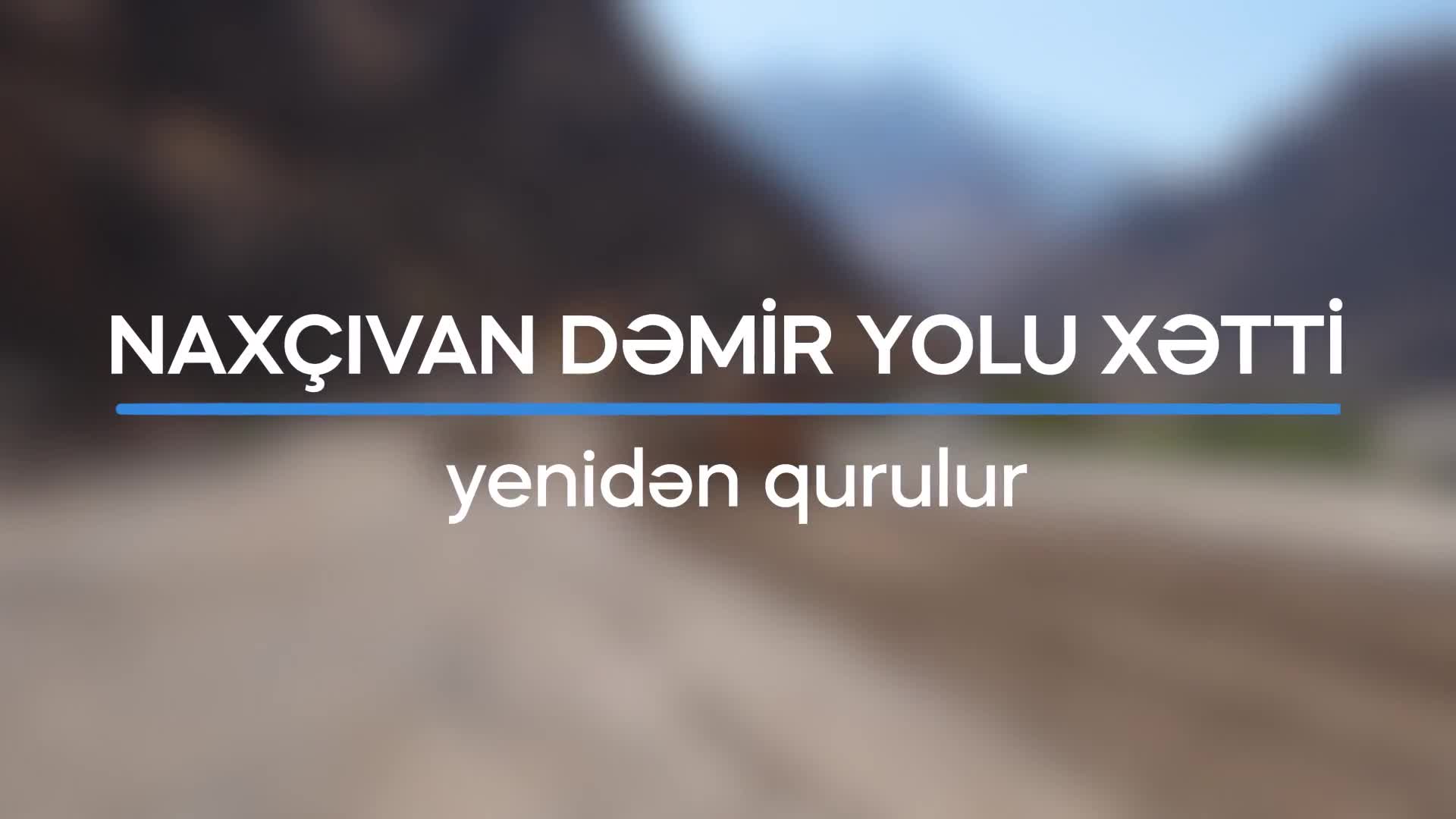 Naxçıvan dəmir yolu şəbəkəsinin yenidən qurulması davam edir 